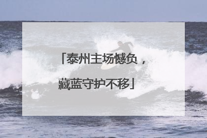 泰州主场憾负，藏蓝守护不移