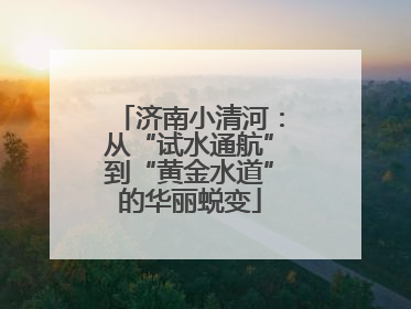 济南小清河：从“试水通航”到“黄金水道”的华丽蜕变