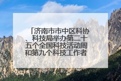 济南市市中区科协、科技局举办第二十五个全国科技活动周和第九个科技工作者日主场活动