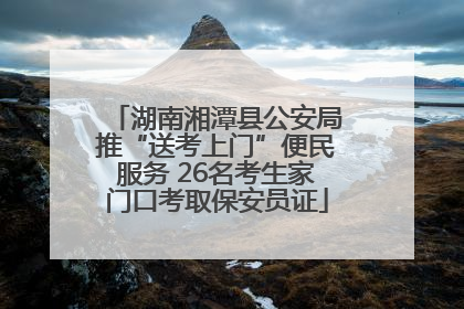 湖南湘潭县公安局推“送考上门”便民服务 26名考生家门口考取保安员证