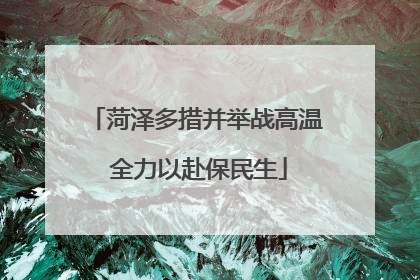 菏泽多措并举战高温 全力以赴保民生