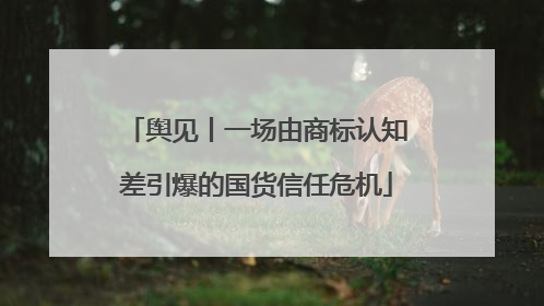 舆见丨一场由商标认知差引爆的国货信任危机