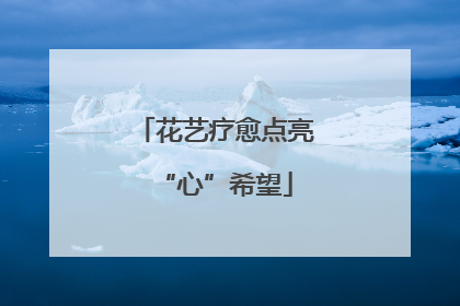 花艺疗愈点亮“心”希望