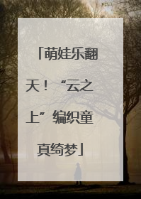 萌娃乐翻天！“云之上”编织童真绮梦