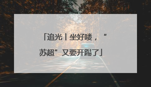追光丨坐好喽，“苏超”又要开踢了