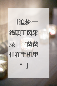 追梦·一线职工风采录｜“爸爸住在手机里”