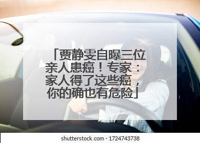 贾静雯自曝三位亲人患癌！专家：家人得了这些癌，你的确也有危险