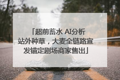 超前蓄水 AI分析 站外种草，大麦全链路宣发锚定剧场商家售出