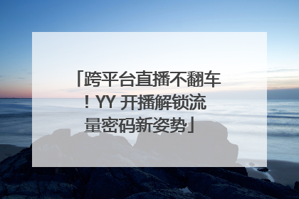 跨平台直播不翻车！YY 开播解锁流量密码新姿势