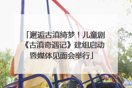 邂逅古滇绮梦！儿童剧《古滇奇遇记》建组启动暨媒体见面会举行