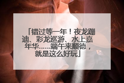 错过等一年！夜龙蹦迪、彩龙巡游、水上嘉年华……端午来顺德，就是这么好玩