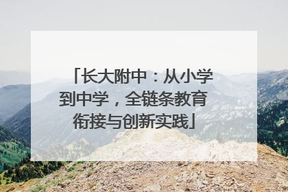 长大附中：从小学到中学，全链条教育衔接与创新实践