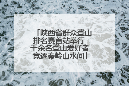 陕西省群众登山排名赛首站举行 千余名登山爱好者竞逐秦岭山水间