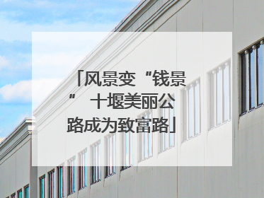 风景变“钱景” 十堰美丽公路成为致富路