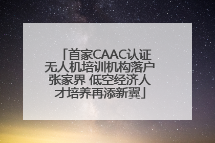 首家CAAC认证无人机培训机构落户张家界 低空经济人才培养再添新翼