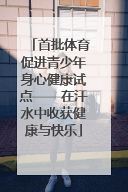 首批体育促进青少年身心健康试点——在汗水中收获健康与快乐