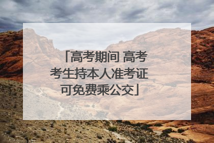 高考期间 高考考生持本人准考证可免费乘公交