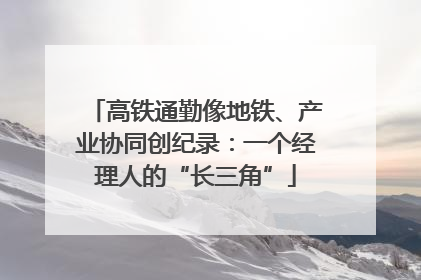 高铁通勤像地铁、产业协同创纪录：一个经理人的“长三角”