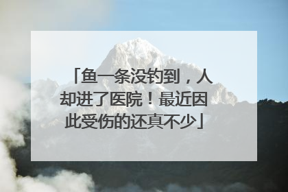 鱼一条没钓到，人却进了医院！最近因此受伤的还真不少