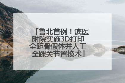 鲁北首例！滨医附院实施3D打印全距骨假体并人工全踝关节置换术