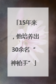 15年来，他培养出30余名“神枪手”
