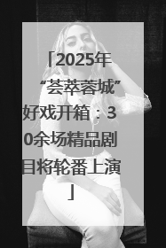 2025年“荟萃蓉城”好戏开箱：30余场精品剧目将轮番上演