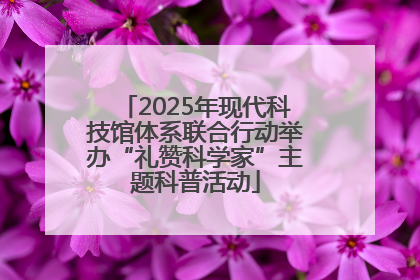 2025年现代科技馆体系联合行动举办“礼赞科学家”主题科普活动