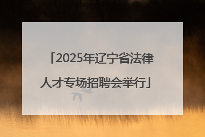 2025年辽宁省法律人才专场招聘会举行