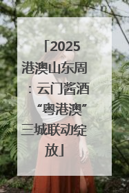 2025港澳山东周：云门酱酒“粤港澳”三城联动绽放