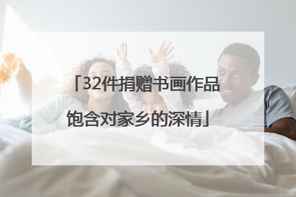 32件捐赠书画作品饱含对家乡的深情
