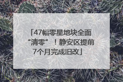 47幅零星地块全面“清零”！静安区提前7个月完成旧改