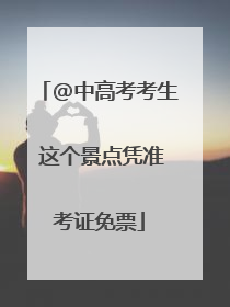 @中高考考生 这个景点凭准考证免票