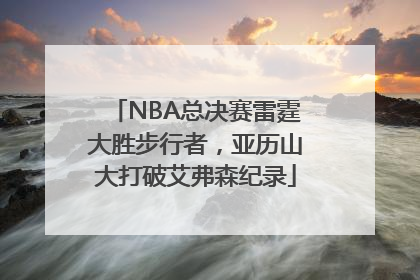 NBA总决赛雷霆大胜步行者，亚历山大打破艾弗森纪录