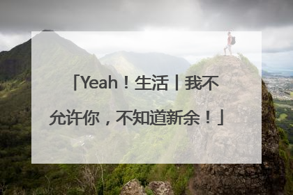 Yeah！生活丨我不允许你，不知道新余！